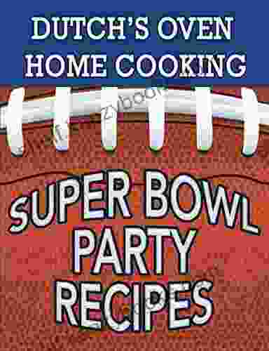 Dutch S Oven Home Cooking: Super Bowl Party Recipes