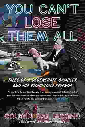 You Can t Lose Them All: Tales of a Degenerate Gambler and His Ridiculous Friends