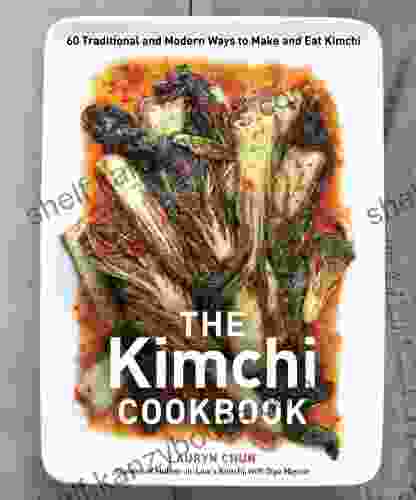 The Kimchi Cookbook: 60 Traditional And Modern Ways To Make And Eat Kimchi