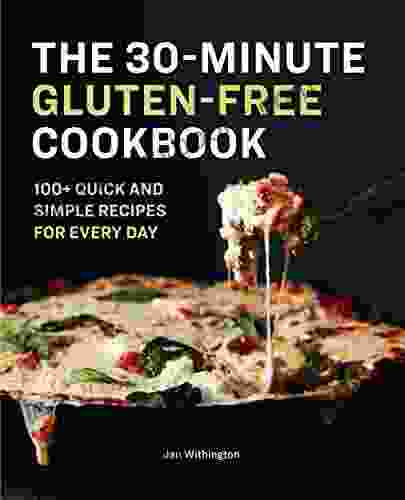 The 30 Minute Gluten Free Cookbook: 100+ Quick And Simple Recipes For Every Day