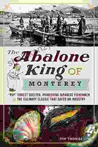 The Abalone King Of Monterey: Pop Ernest Doelter Pioneering Japanese Fishermen The Culinary Classic That Saved An Industry (American Palate)