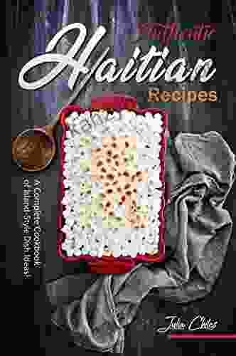 Authentic Haitian Recipes: A Complete Cookbook Of Island Style Dish Ideas