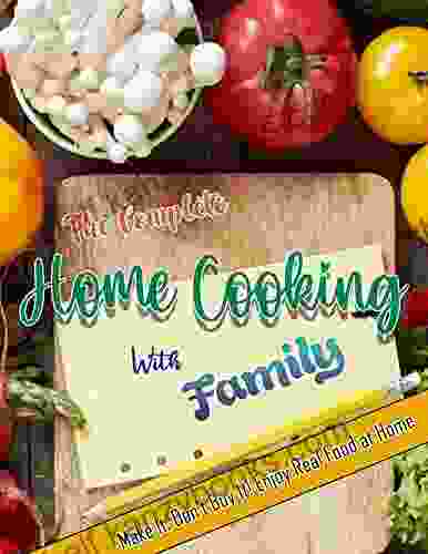 The Complete Home Cooking With Family With Make It Don T Buy It Enjoy Real Food At Home