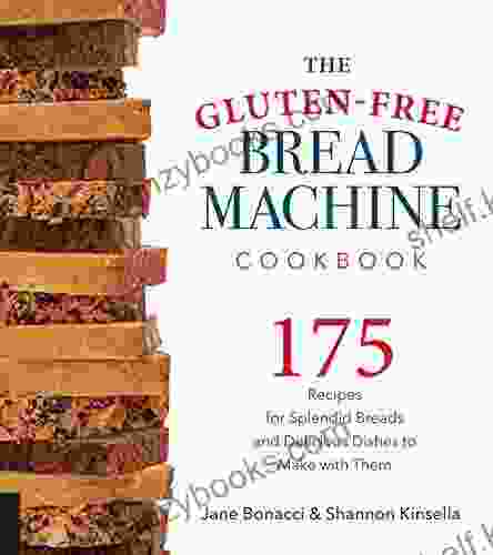 The Gluten Free Bread Machine Cookbook: 175 Recipes For Splendid Breads And Delicious Dishes To Make With Them