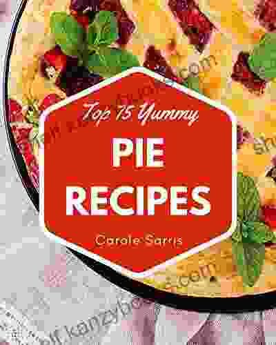 Top 75 Yummy Pie Recipes: The Highest Rated Yummy Pie Cookbook You Should Read