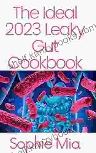 The Ideal 2024 Leaky Gut Cookbook: Expert Guide On How To Cure Leaky Gut Diet With Special Diets Including Recipes Food List And Meal Plan