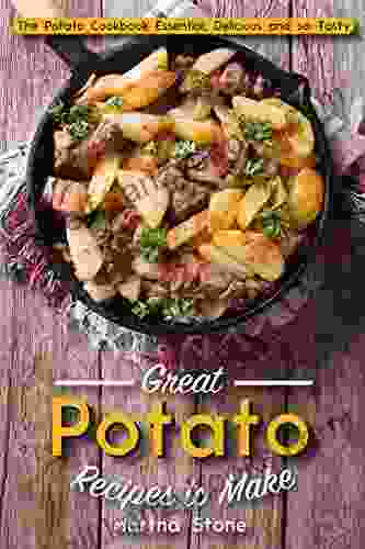 Great Potato Recipes To Make: The Potato Cookbook Essential Delicious And So Tasty