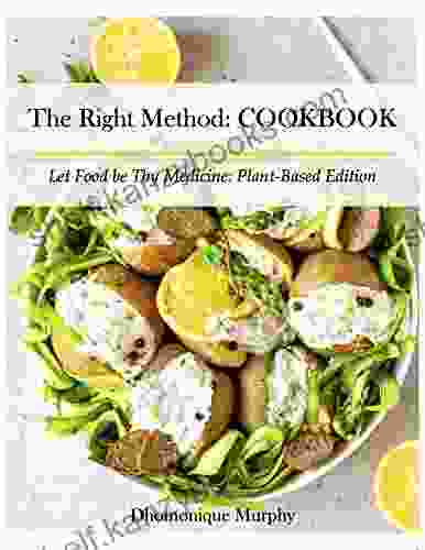 The Right Method Cookbook Plant Based Edition: Delicious Plant Based Recipes For Optimal Mind Body And Heart Health