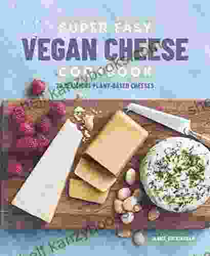 Super Easy Vegan Cheese Cookbook: 70 Delicious Plant Based Cheeses