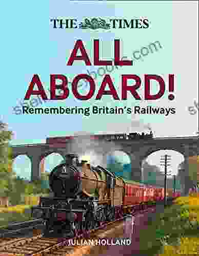 The Times All Aboard : Remembering Britain s Railways