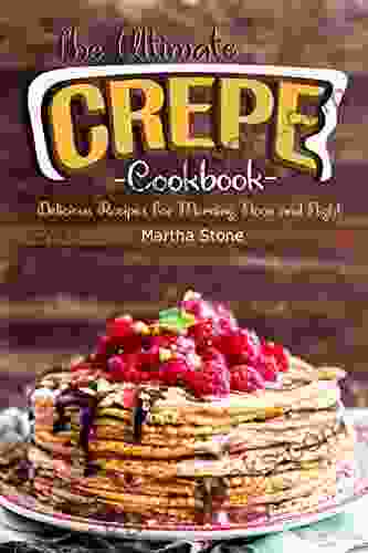 The Ultimate Crepes Cookbook: Delicious Recipes for Morning Noon and Night