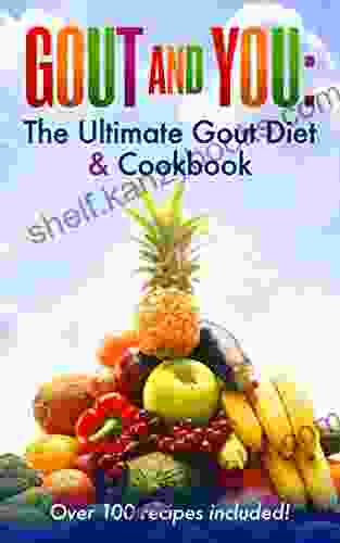 Gout And You: The Ultimate Gout Diet Cookbook: Why The 80 10 10 Diet Works Best For Gout Sufferers