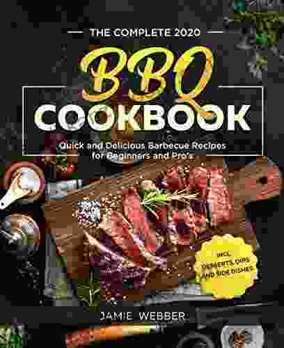 The Complete BBQ Cookbook #2024: Quick And Delicious Barbecue Recipes For Beginners And Pro S Incl Desserts Dips And Side Dishes