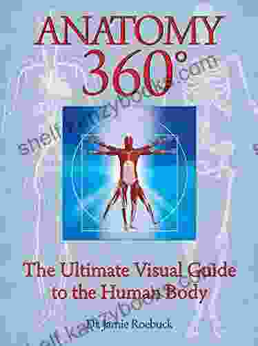 Anatomy 360: The Ultimate Visual Guide To The Human Body