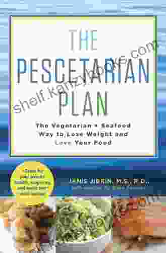 The Pescetarian Plan: The Vegetarian + Seafood Way To Lose Weight And Love Your Food: A Cookbook