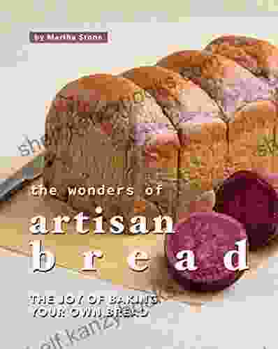 The Wonders Of Artisan Bread: The Joy Of Baking Your Own Bread