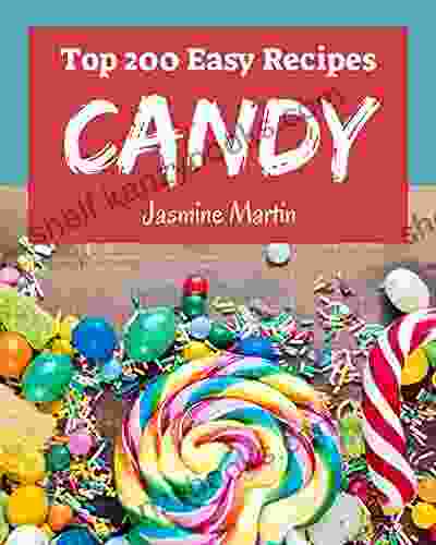 Top 200 Easy Candy Recipes: An Easy Candy Cookbook Everyone Loves