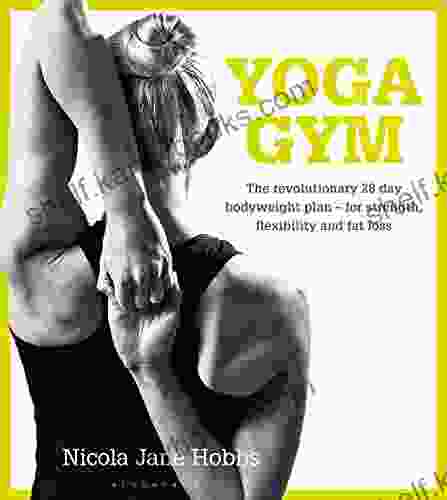 Yoga Gym: The Revolutionary 28 Day Bodyweight Plan For Strength Flexibility And Fat Loss