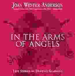 In The Arms Of Angels: True Stories Of Heavenly Guardians