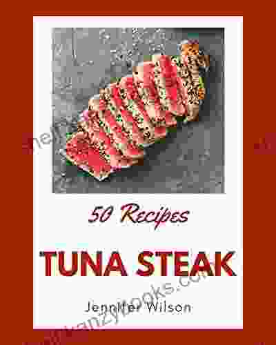 50 Tuna Steak Recipes: Tuna Steak Cookbook Where Passion For Cooking Begins