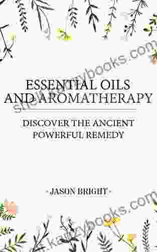 Essential Oils Aromatherapy: Discover the Ancient Powerful Remedy