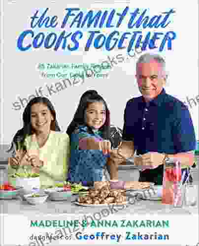 The Family That Cooks Together: 85 Zakarian Family Recipes From Our Table To Yours