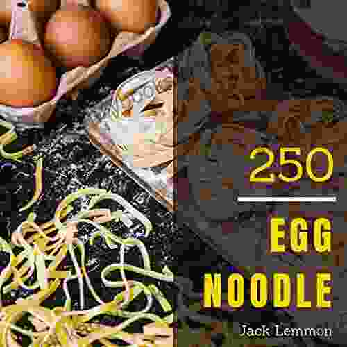 Egg Noodle 250: Enjoy 250 Days With Amazing Egg Noodle Recipes In Your Own Egg Noodle Cookbook (Japanese Noodle Cookbook Zucchini Noodles Cookbook Chinese Noodle Recipe) 1