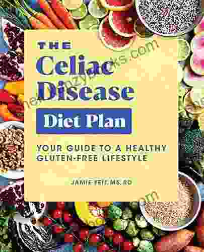 The Celiac Disease Diet Plan: Your Guide to a Healthy Gluten Free Lifestyle