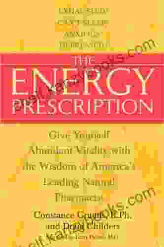 The Energy Prescription: Give Yourself Abundant Vitality with the Wisdom of America s Leading Natural Pharmacist