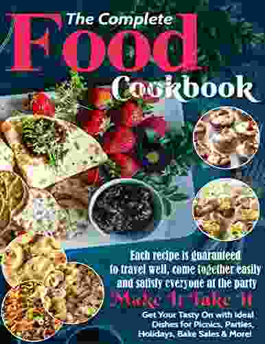 The Complete Food Cookbook Each Recipe Is Guaranteed To Travel Well Come Together Easily And Satisfy Everyone At The Party