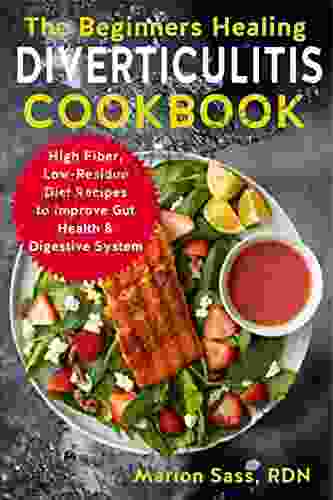 The Beginners Healing Diverticulitis Cookbook: High Fiber Low Residue Diet Recipes To Improve Gut Health Digestive System