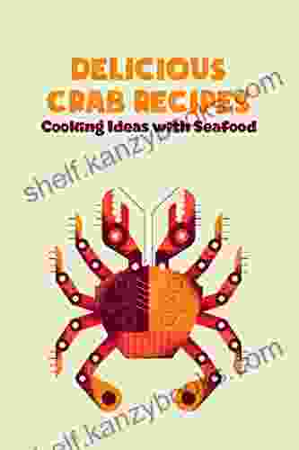 Delicious Crab Recipes: Cooking Ideas with Seafood: Crab Cookbook