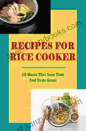 Recipes For Rice Cooker: 50 Meals That Save Time And Taste Great