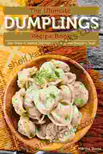 The Ultimate Dumplings Recipe Book: Your Guide To Making Delicious Dumplings And Dumpling Soup