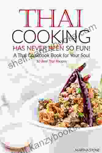 Thai Cooking Has Never Been So Fun A Thai Cookbook For Your Soul: 50 Best Thai Recipes