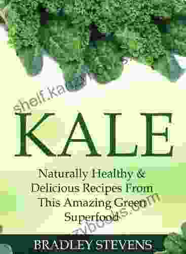 Kale: Naturally Healthy Delicious Recipes From This Amazing Green Superfood