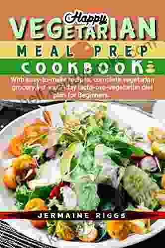 Happy Vegetarian Meal Prep Cookbook : With Easy To Make Recipes Ultimate Vegetarian Grocery List And 7 Day Lacto Ovo Vegetarian Diet Plan For Beginners