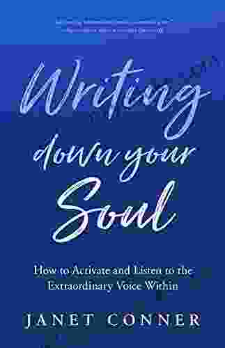 Writing Down Your Soul: How To Activate And Listen To The Extraordinary Voice Within (Writing To Explore Your Spiritual Soul)