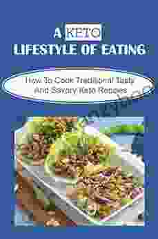 A Keto Lifestyle Of Eating: How To Cook Traditional Tasty And Savory Keto Recipes