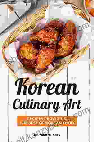 Korean Culinary Art: Recipes Providing The Best Of Korean Food