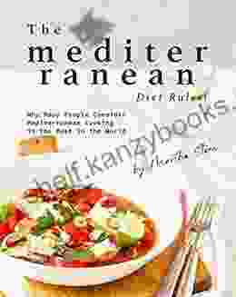 The Mediterranean Diet Rules : Why Many People Consider Mediterranean Cooking Is The Best In The World