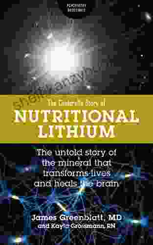 Nutritional Lithium: A Cinderella Story: The Untold Tale Of A Mineral That Transforms Lives And Heals The Brain