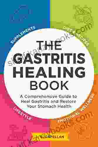 The Gastritis Healing Book: A Comprehensive Guide To Heal Gastritis And Restore Your Stomach Health