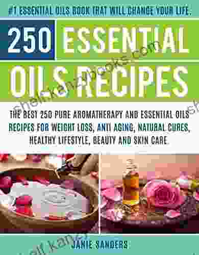 Essential oils recipes: The Top 250 Pure Aromatherapy and Essential Oils Recipes for Weight loss Anti Aging Natural Cures Beauty and Natural Skin Care reference guide for essential oils 3)