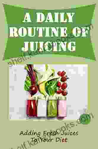 A Daily Routine Of Juicing: Adding Fresh Juices To Your Diet