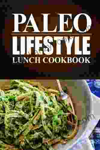 Paleo Lifestyle Lunch Cookbook: (Modern Caveman CookBook For Grain Free Low Carb Eating Sugar Free Detox Lifestyle)