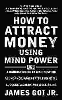 How To Attract Money Using Mind Power: A Concise Guide To Manifesting Abundance Prosperity Financial Success Wealth And Well Being