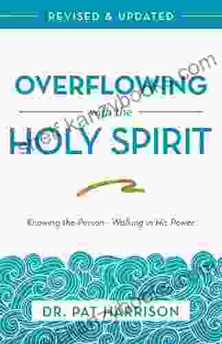 Overflowing With The Holy Spirit: Knowing The Person Walking In His Power (Revised And Updated)