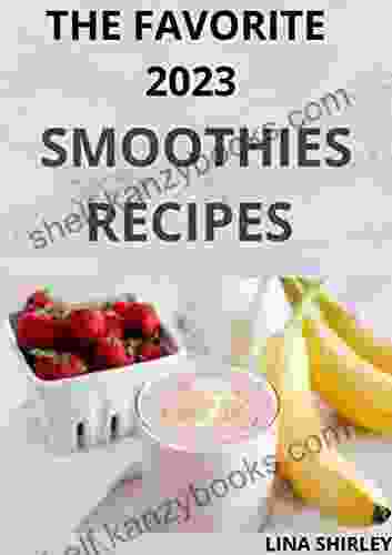 The Favorite 2024 Smoothies Recipes : 200+ Smoothie Recipes Including Smoothies For Weight Loss And Live Healthy