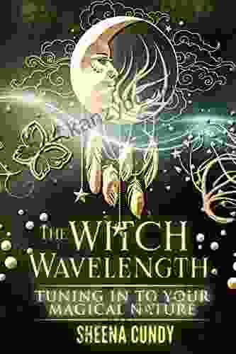 The Witch Wavelength: Tuning In To Your Magical Nature